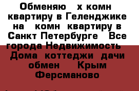 Обменяю 2-х комн. квартиру в Геленджике на 1-комн. квартиру в Санкт-Петербурге - Все города Недвижимость » Дома, коттеджи, дачи обмен   . Крым,Ферсманово